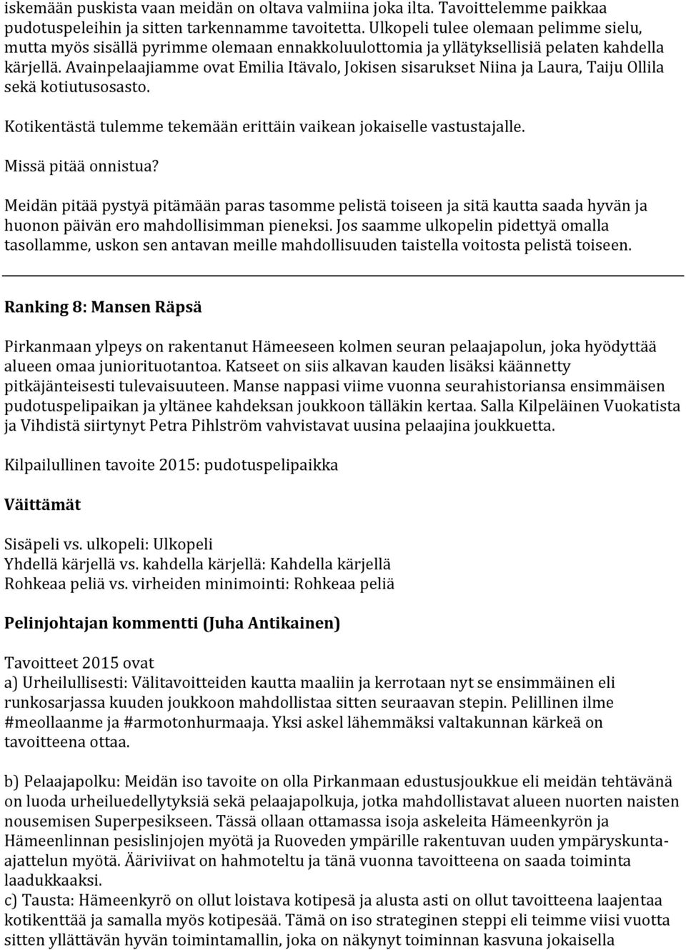 Avainpelaajiamme ovat Emilia Itävalo, Jokisen sisarukset Niina ja Laura, Taiju Ollila sekä kotiutusosasto. Kotikentästä tulemme tekemään erittäin vaikean jokaiselle vastustajalle.