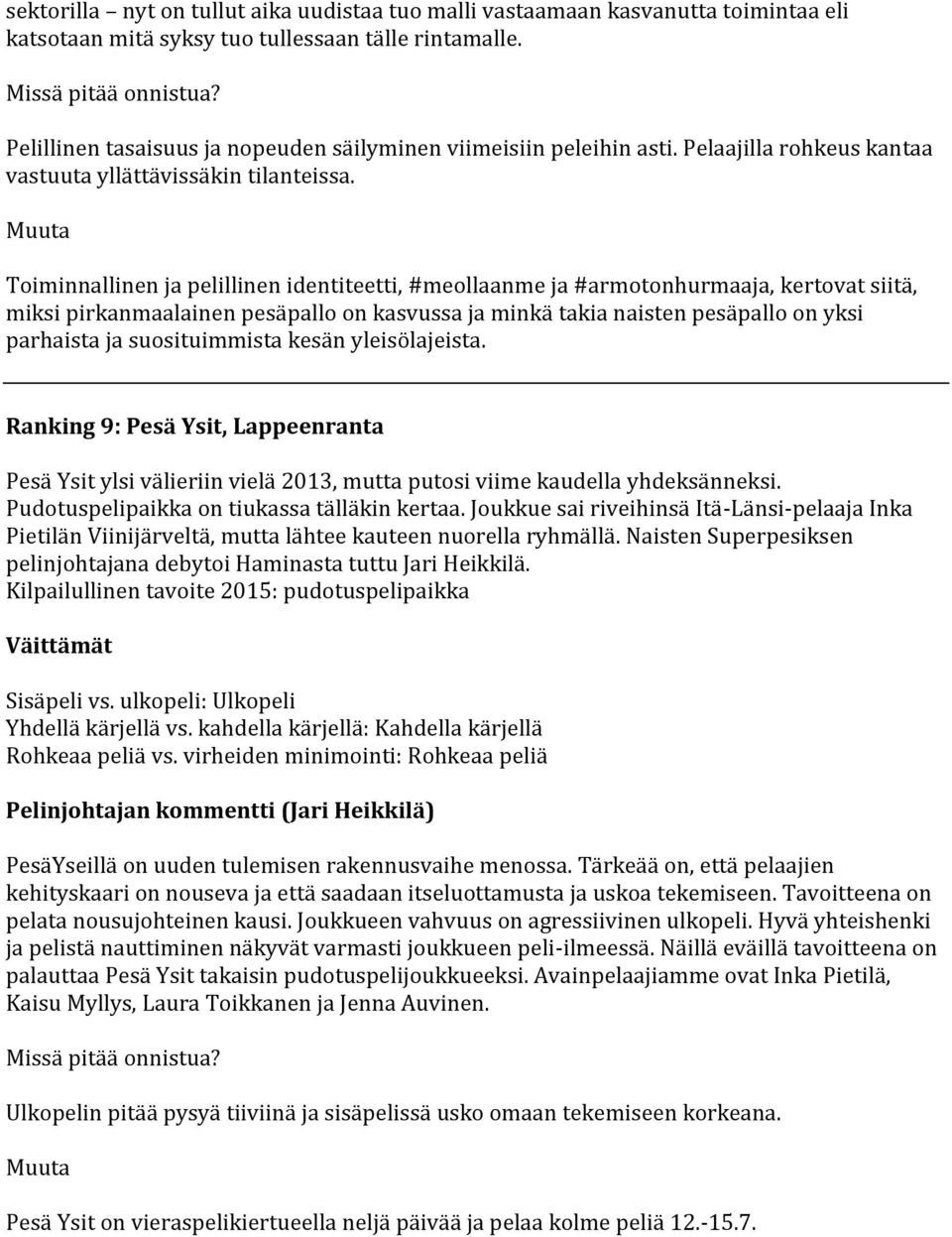 Muuta Toiminnallinen ja pelillinen identiteetti, #meollaanme ja #armotonhurmaaja, kertovat siitä, miksi pirkanmaalainen pesäpallo on kasvussa ja minkä takia naisten pesäpallo on yksi parhaista ja