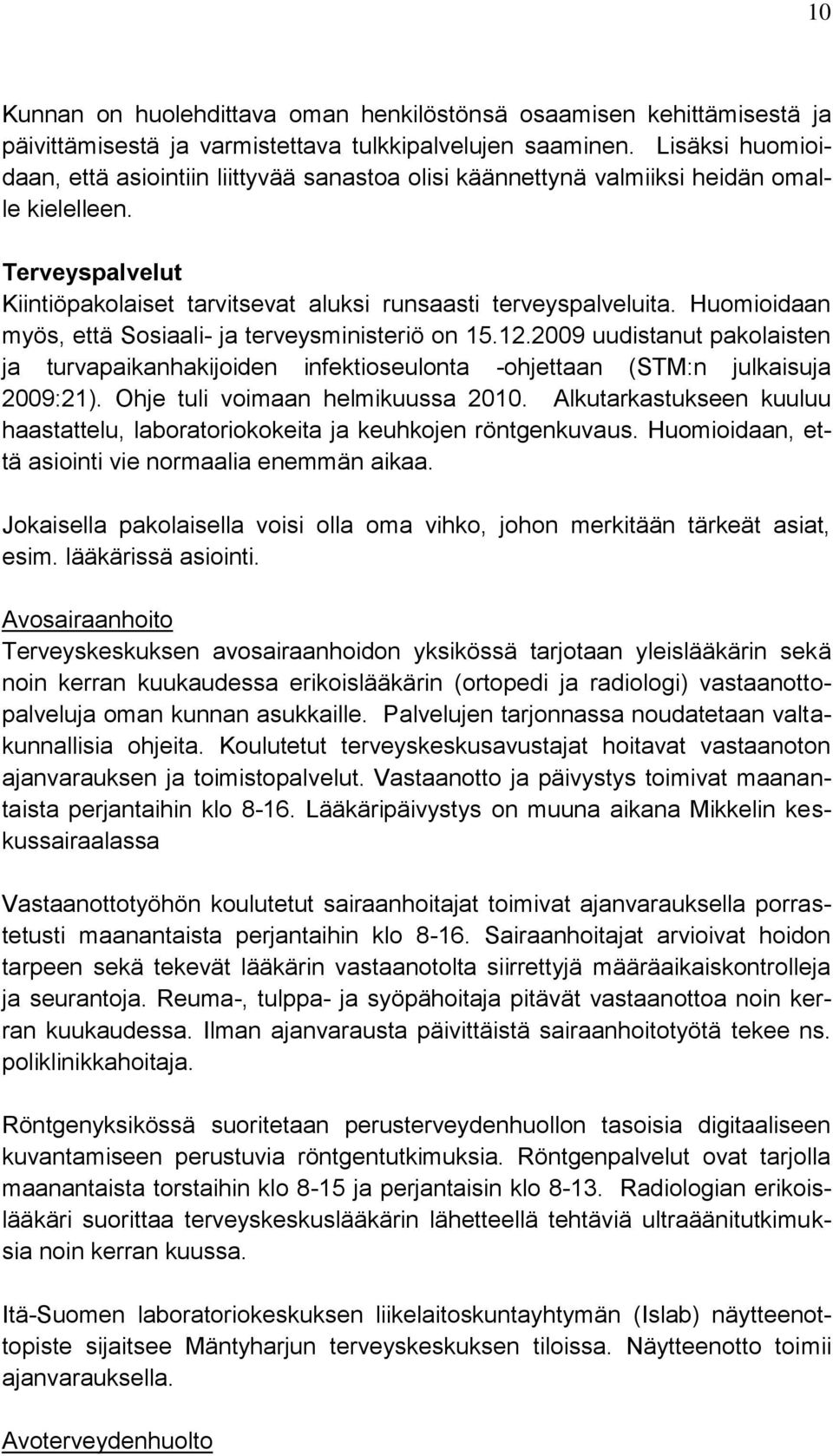 Huomioidaan myös, että Sosiaali- ja terveysministeriö on 15.12.2009 uudistanut pakolaisten ja turvapaikanhakijoiden infektioseulonta -ohjettaan (STM:n julkaisuja 2009:21).