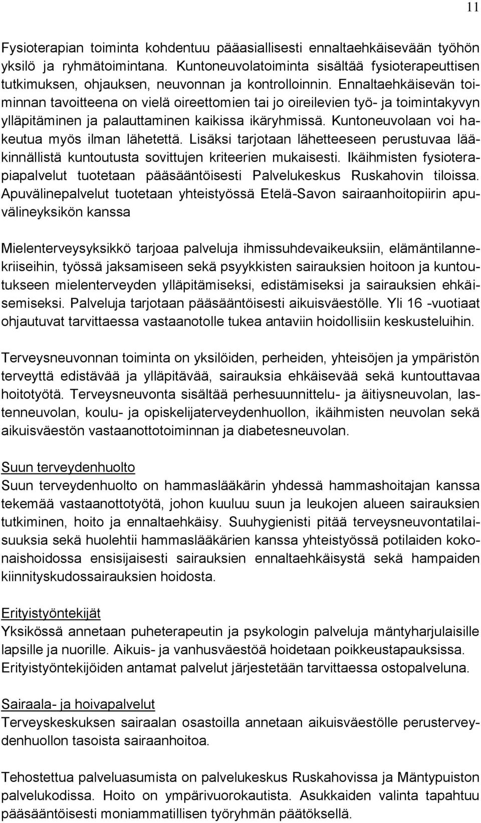 Ennaltaehkäisevän toiminnan tavoitteena on vielä oireettomien tai jo oireilevien työ- ja toimintakyvyn ylläpitäminen ja palauttaminen kaikissa ikäryhmissä.