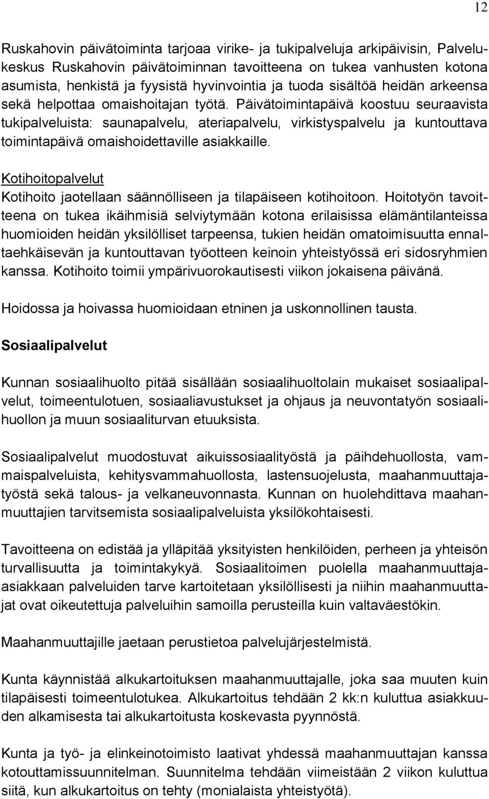 Päivätoimintapäivä koostuu seuraavista tukipalveluista: saunapalvelu, ateriapalvelu, virkistyspalvelu ja kuntouttava toimintapäivä omaishoidettaville asiakkaille.