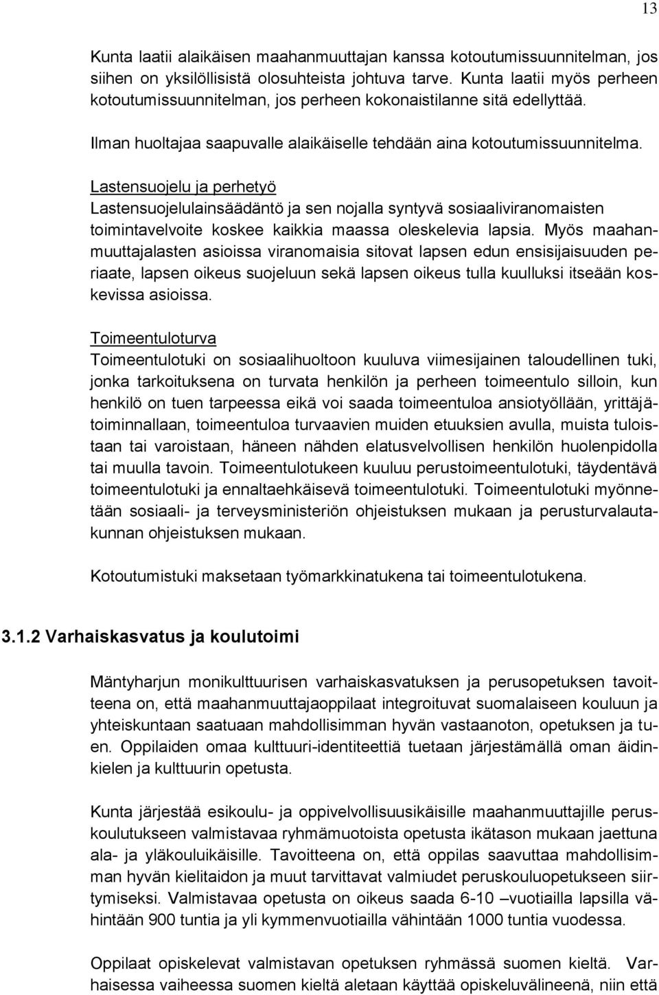 Lastensuojelu ja perhetyö Lastensuojelulainsäädäntö ja sen nojalla syntyvä sosiaaliviranomaisten toimintavelvoite koskee kaikkia maassa oleskelevia lapsia.