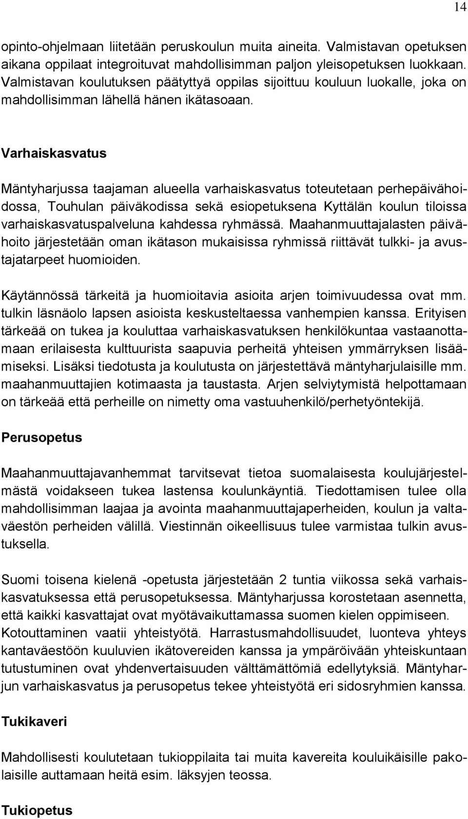 Varhaiskasvatus Mäntyharjussa taajaman alueella varhaiskasvatus toteutetaan perhepäivähoidossa, Touhulan päiväkodissa sekä esiopetuksena Kyttälän koulun tiloissa varhaiskasvatuspalveluna kahdessa