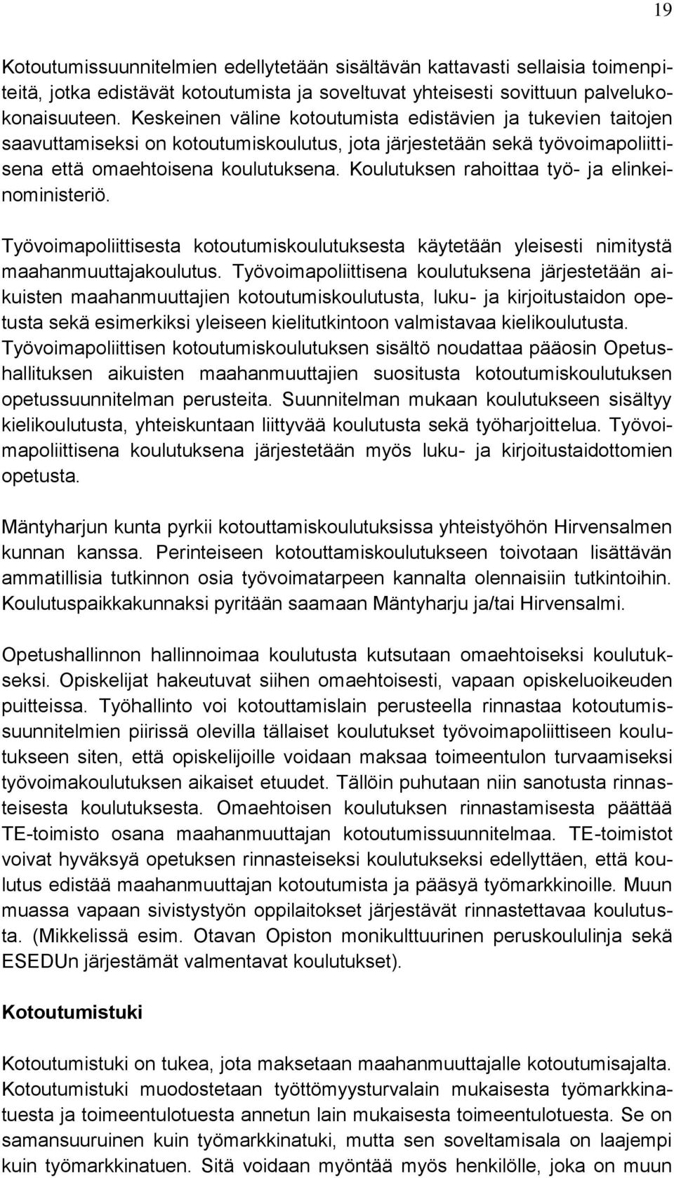 Koulutuksen rahoittaa työ- ja elinkeinoministeriö. Työvoimapoliittisesta kotoutumiskoulutuksesta käytetään yleisesti nimitystä maahanmuuttajakoulutus.