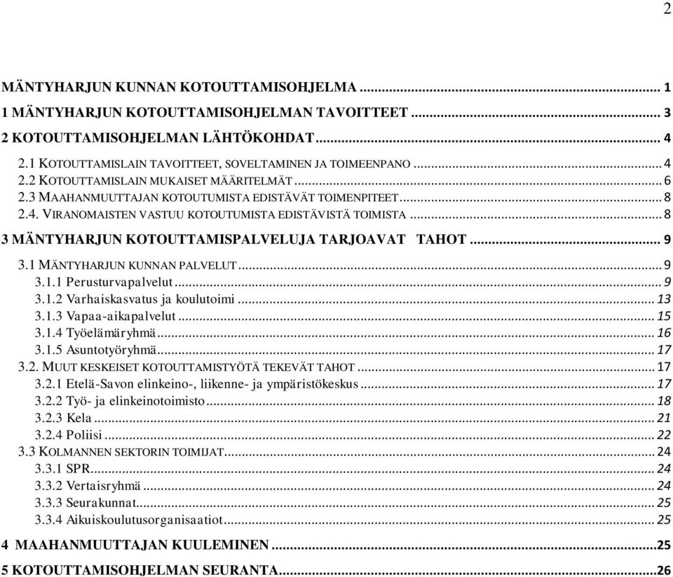 1 MÄNTYHARJUN KUNNAN PALVELUT... 9 3.1.1 Perusturvapalvelut... 9 3.1.2 Varhaiskasvatus ja koulutoimi... 13 3.1.3 Vapaa-aikapalvelut... 15 3.1.4 Työelämäryhmä... 16 3.1.5 Asuntotyöryhmä... 17 3.2. MUUT KESKEISET KOTOUTTAMISTYÖTÄ TEKEVÄT TAHOT.