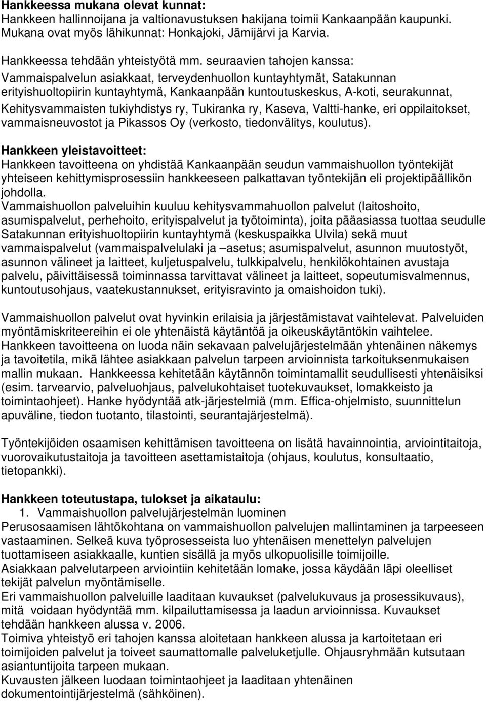 seuraavien tahojen kanssa: Vammaispalvelun asiakkaat, terveydenhuollon kuntayhtymät, Satakunnan erityishuoltopiirin kuntayhtymä, Kankaanpään kuntoutuskeskus, A-koti, seurakunnat, Kehitysvammaisten