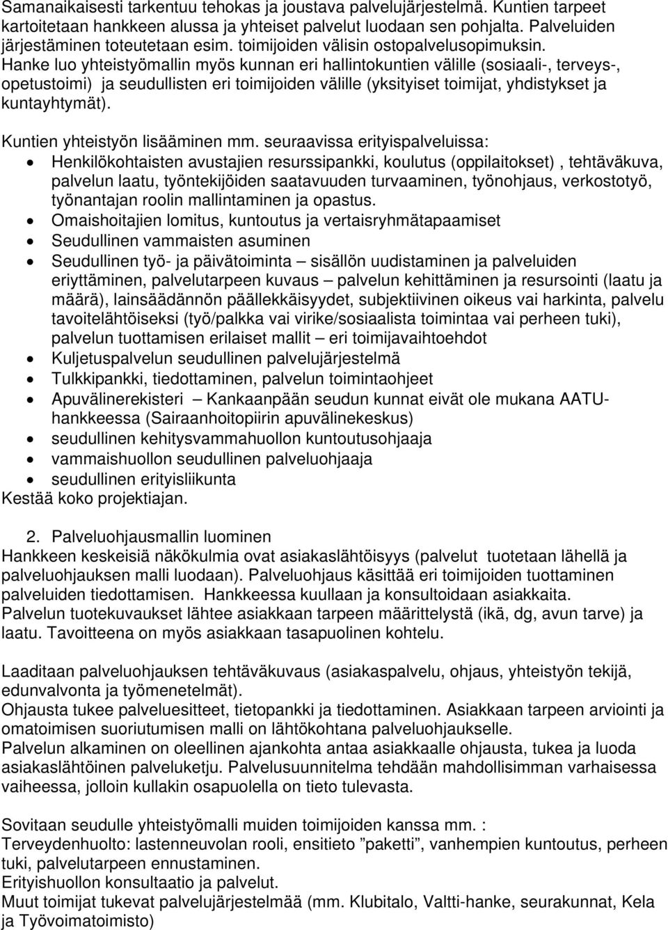 Hanke luo yhteistyömallin myös kunnan eri hallintokuntien välille (sosiaali-, terveys-, opetustoimi) ja seudullisten eri toimijoiden välille (yksityiset toimijat, yhdistykset ja kuntayhtymät).