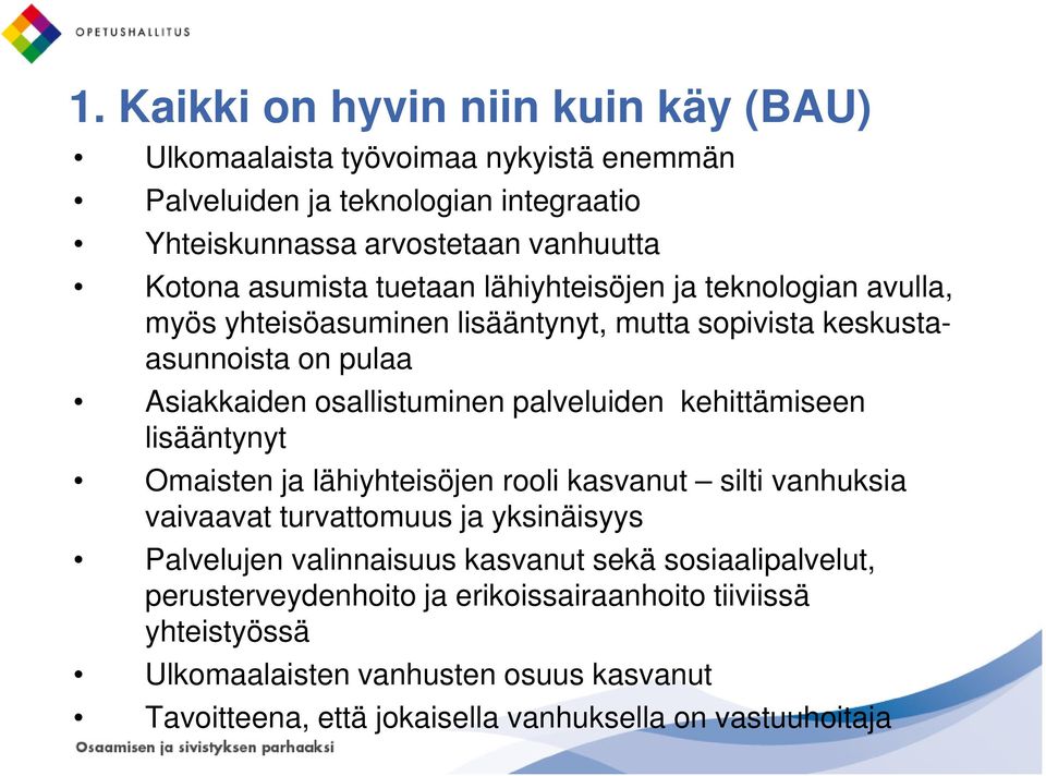 palveluiden kehittämiseen lisääntynyt Omaisten ja lähiyhteisöjen rooli kasvanut silti vanhuksia vaivaavat turvattomuus ja yksinäisyys Palvelujen valinnaisuus kasvanut