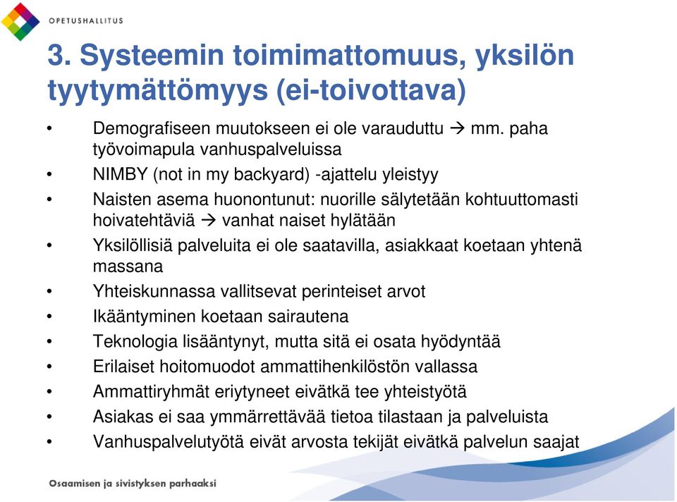 Yksilöllisiä palveluita ei ole saatavilla, asiakkaat koetaan yhtenä massana Yhteiskunnassa vallitsevat perinteiset arvot Ikääntyminen koetaan sairautena Teknologia lisääntynyt,