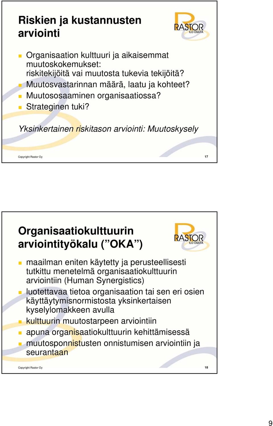 Yksinkertainen riskitason arviointi: Muutoskysely Copyright Rastor Oy 17 Organisaatiokulttuurin arviointityökalu ( OKA ) maailman eniten käytetty ja perusteellisesti tutkittu menetelmä