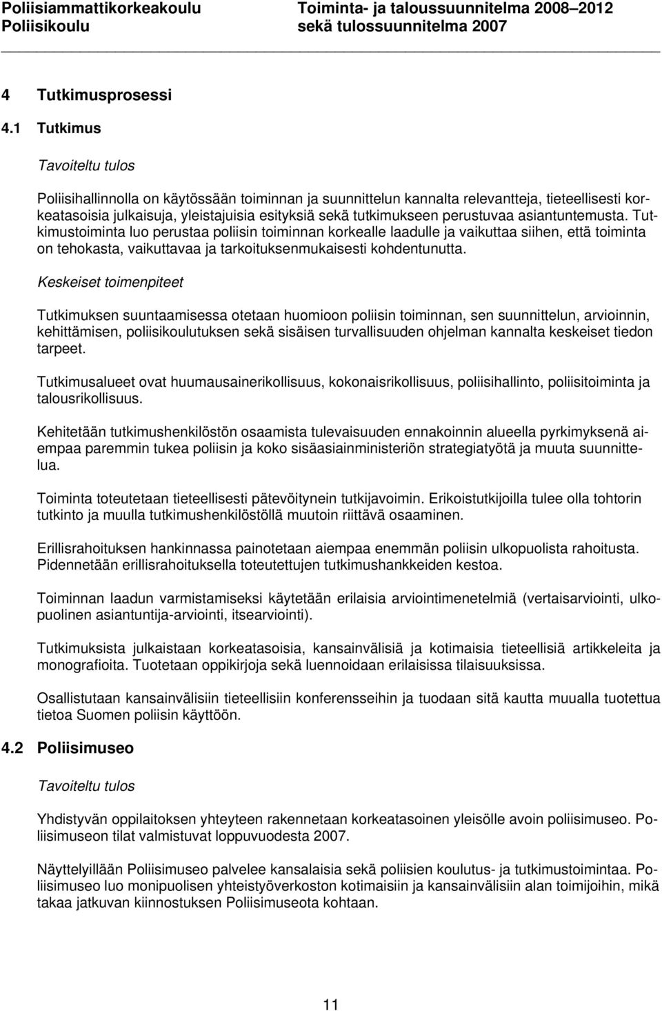 asiantuntemusta. Tutkimustoiminta luo perustaa poliisin toiminnan korkealle laadulle ja vaikuttaa siihen, että toiminta on tehokasta, vaikuttavaa ja tarkoituksenmukaisesti kohdentunutta.