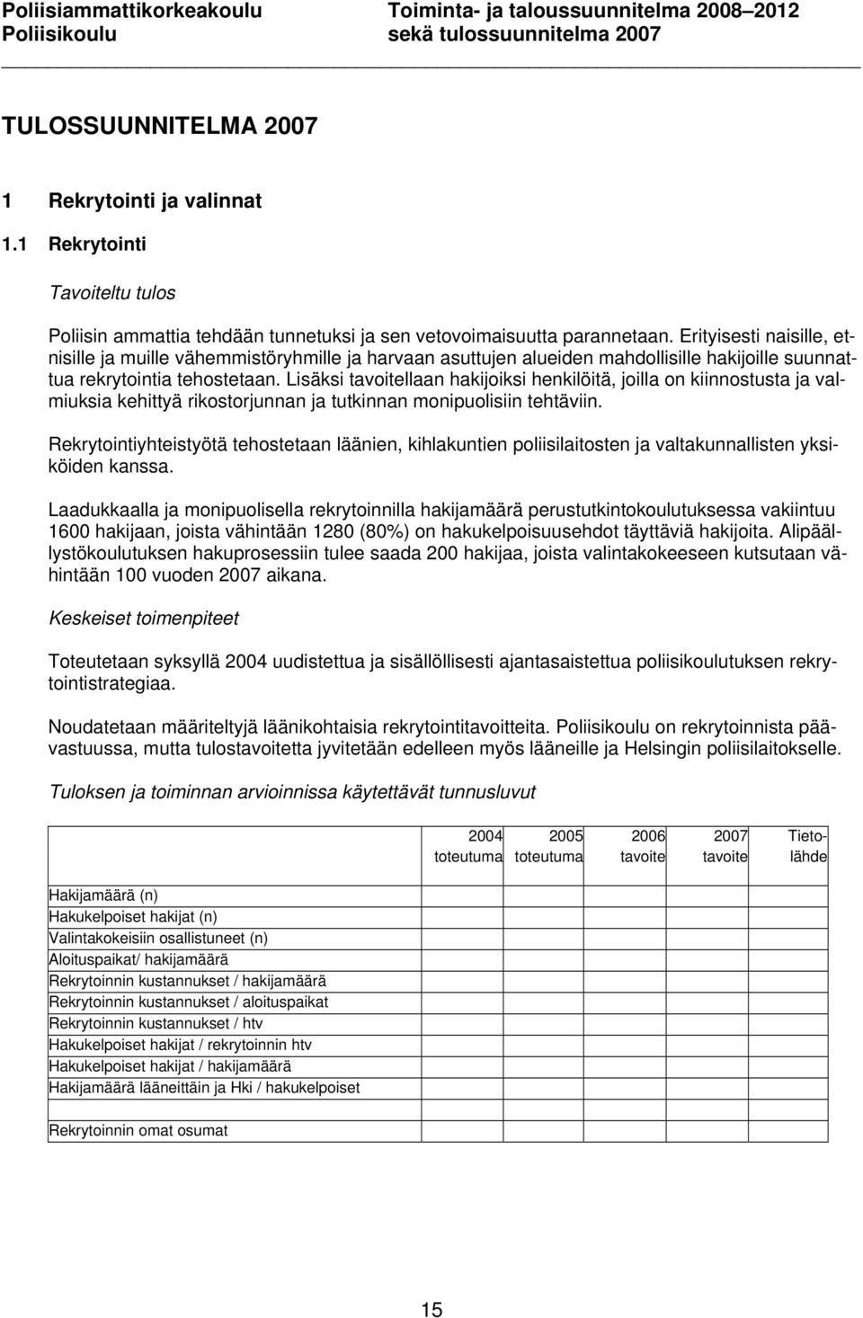 Lisäksi tavoitellaan hakijoiksi henkilöitä, joilla on kiinnostusta ja valmiuksia kehittyä rikostorjunnan ja tutkinnan monipuolisiin tehtäviin.