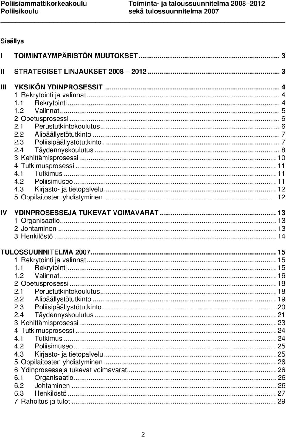 .. 11 4.1 Tutkimus... 11 4.2 Poliisimuseo... 11 4.3 Kirjasto- ja tietopalvelu... 12 5 Oppilaitosten yhdistyminen... 12 IV YDINPROSESSEJA TUKEVAT VOIMAVARAT... 13 1 Organisaatio... 13 2 Johtaminen.