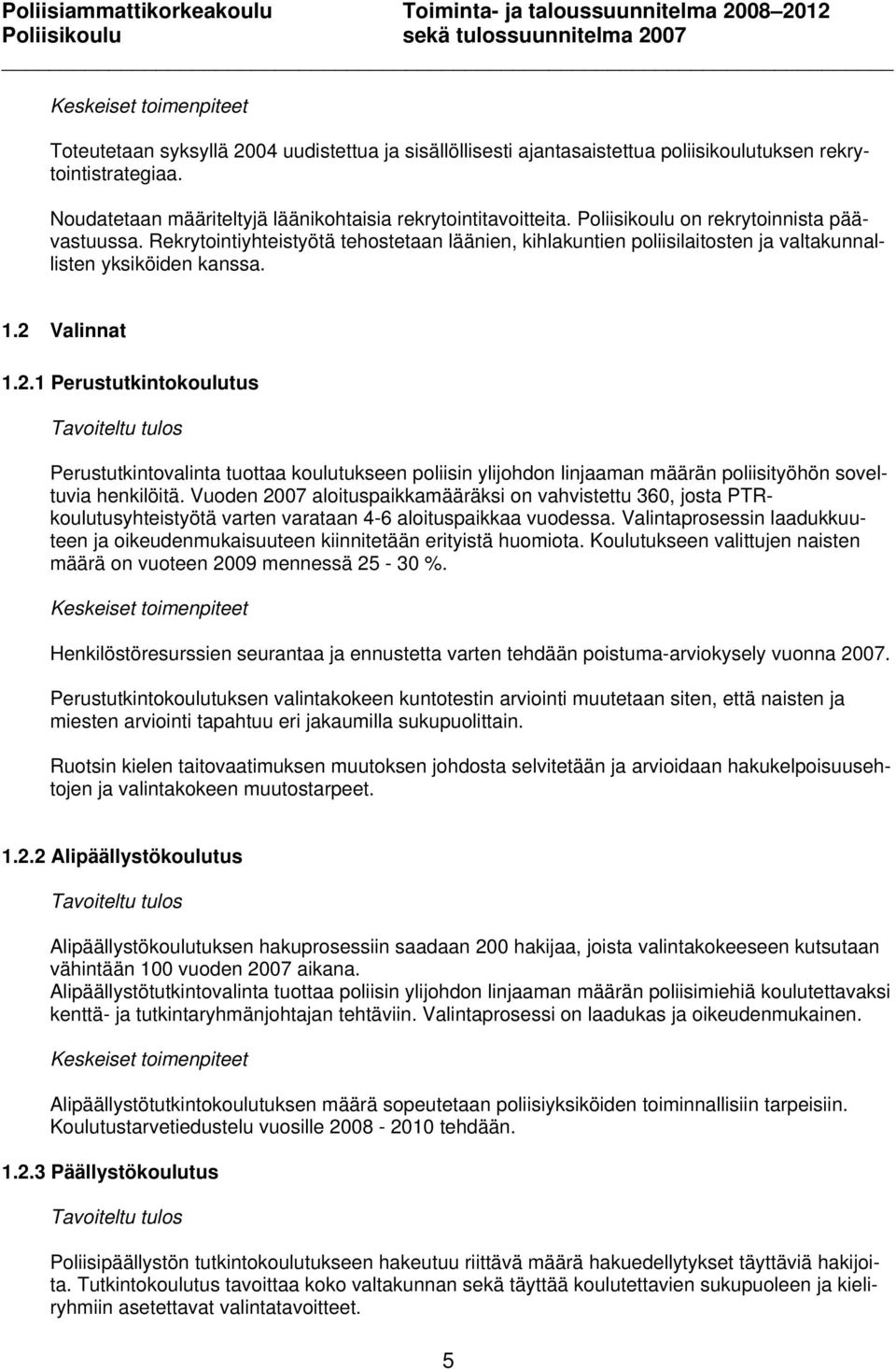 Valinnat 1.2.1 Perustutkintokoulutus Perustutkintovalinta tuottaa koulutukseen poliisin ylijohdon linjaaman määrän poliisityöhön soveltuvia henkilöitä.