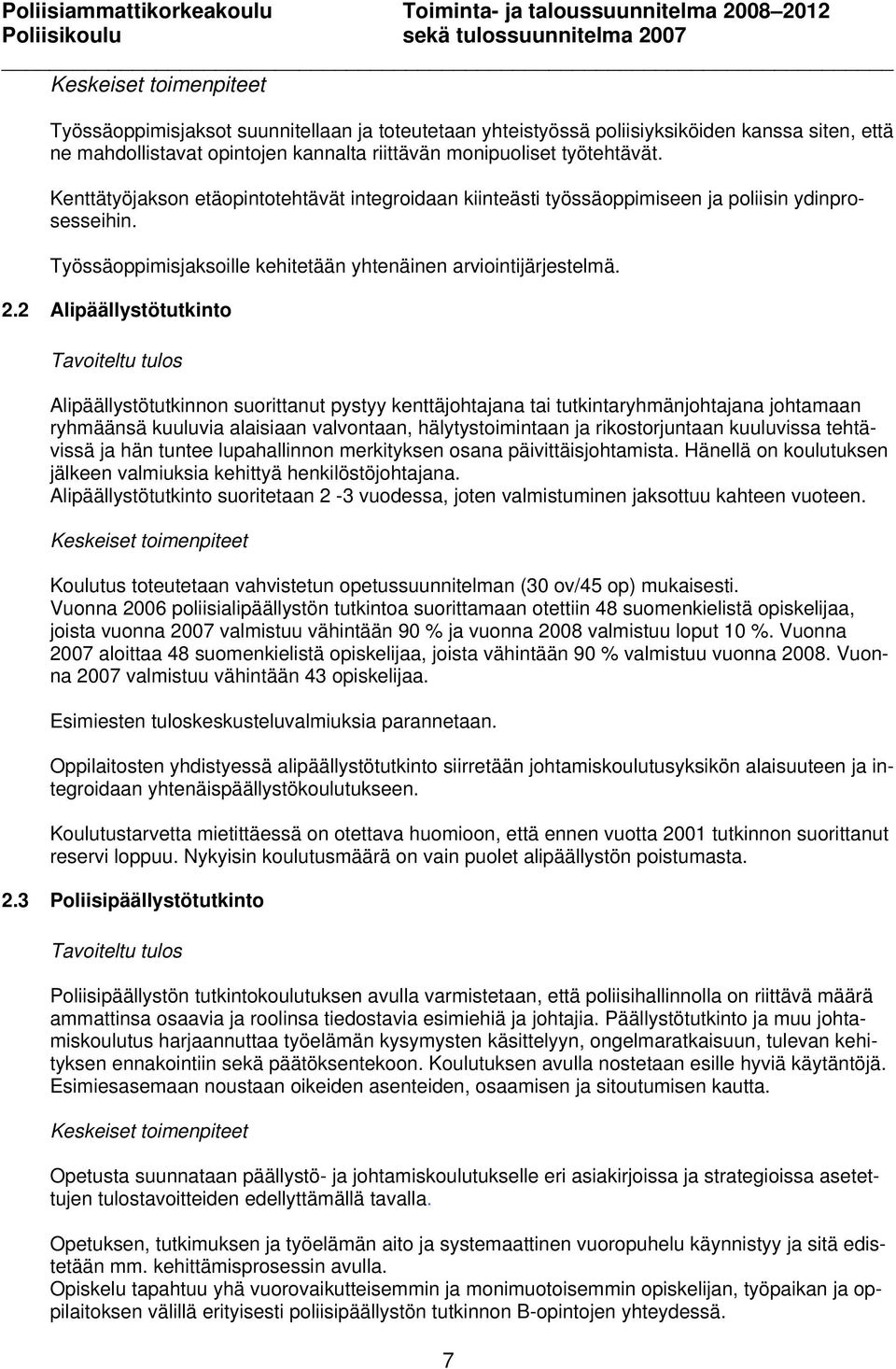 2 Alipäällystötutkinto Alipäällystötutkinnon suorittanut pystyy kenttäjohtajana tai tutkintaryhmänjohtajana johtamaan ryhmäänsä kuuluvia alaisiaan valvontaan, hälytystoimintaan ja rikostorjuntaan