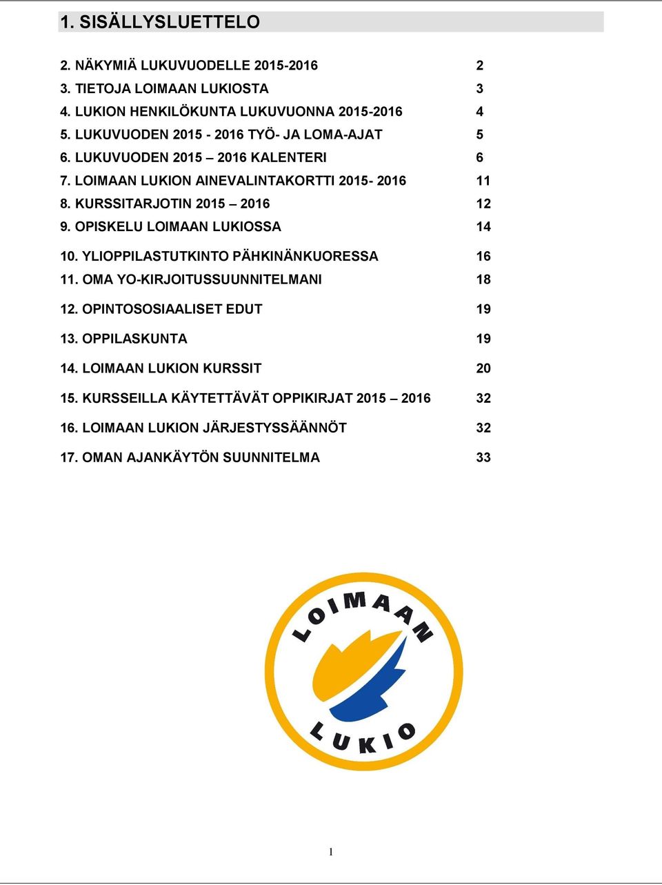 KURSSITARJOTIN 2015 2016 12 9. OPISKELU LOIMAAN LUKIOSSA 14 10. YLIOPPILASTUTKINTO PÄHKINÄNKUORESSA 16 11. OMA YO-KIRJOITUSSUUNNITELMANI 18 12.