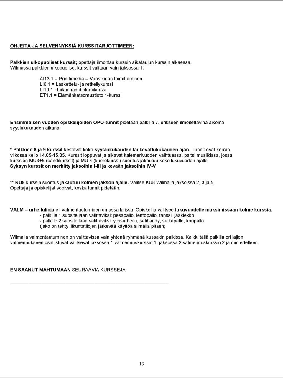 1 = Elämänkatsomustieto 1-kurssi Ensimmäisen vuoden opiskelijoiden OPO-tunnit pidetään palkilla 7. erikseen ilmoitettavina aikoina syyslukukauden aikana.