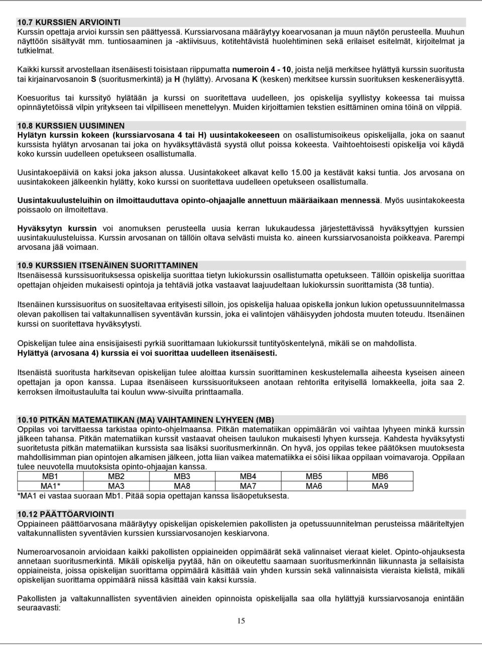 Kaikki kurssit arvostellaan itsenäisesti toisistaan riippumatta numeroin 4-10, joista neljä merkitsee hylättyä kurssin suoritusta tai kirjainarvosanoin S (suoritusmerkintä) ja H (hylätty).