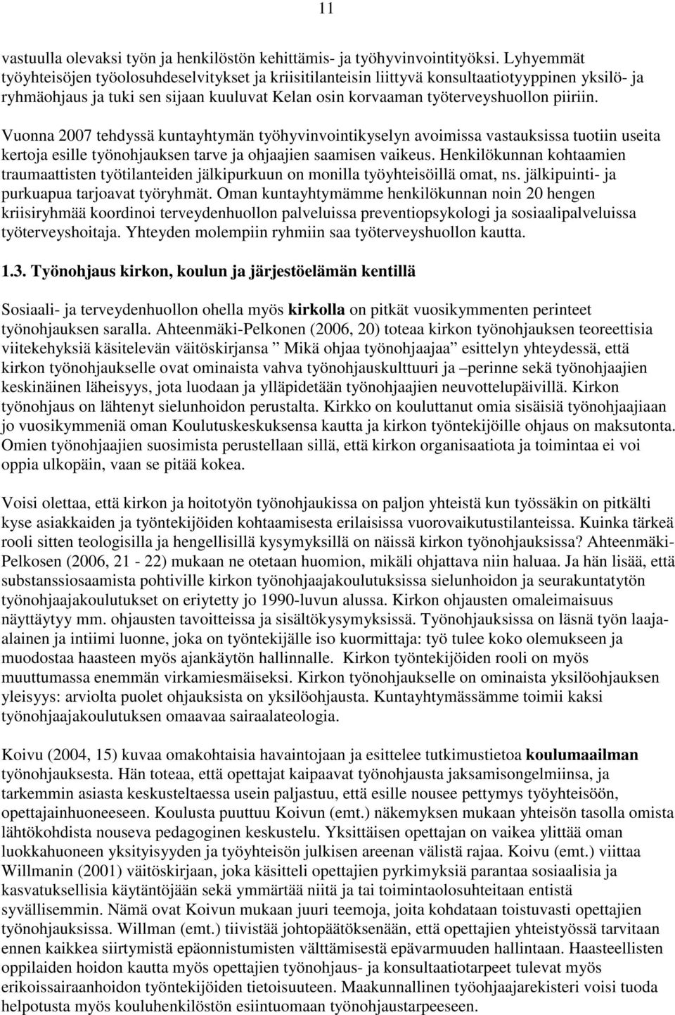 Vuonna 2007 tehdyssä kuntayhtymän työhyvinvointikyselyn avoimissa vastauksissa tuotiin useita kertoja esille työnohjauksen tarve ja ohjaajien saamisen vaikeus.