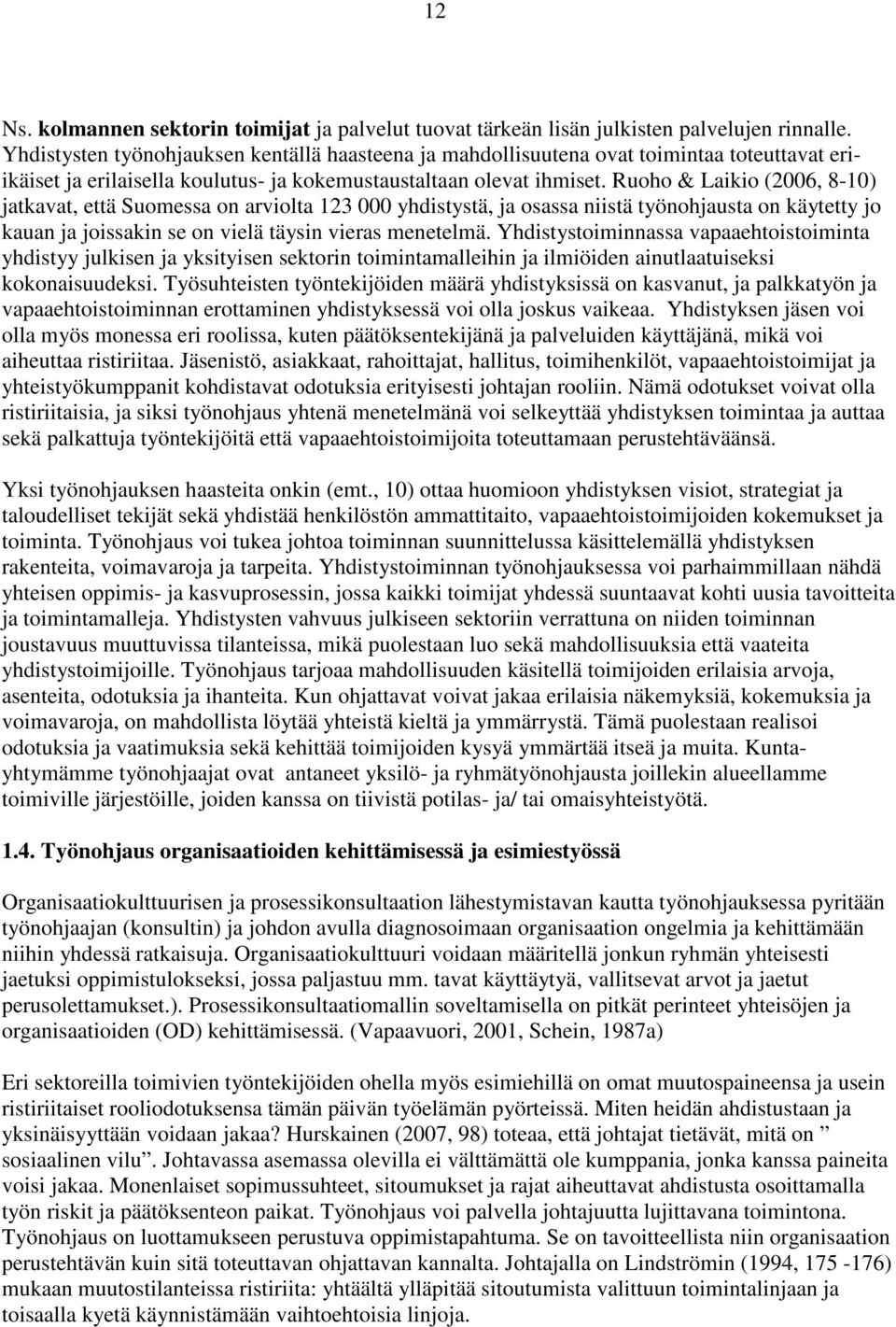 Ruoho & Laikio (2006, 8-10) jatkavat, että Suomessa on arviolta 123 000 yhdistystä, ja osassa niistä työnohjausta on käytetty jo kauan ja joissakin se on vielä täysin vieras menetelmä.