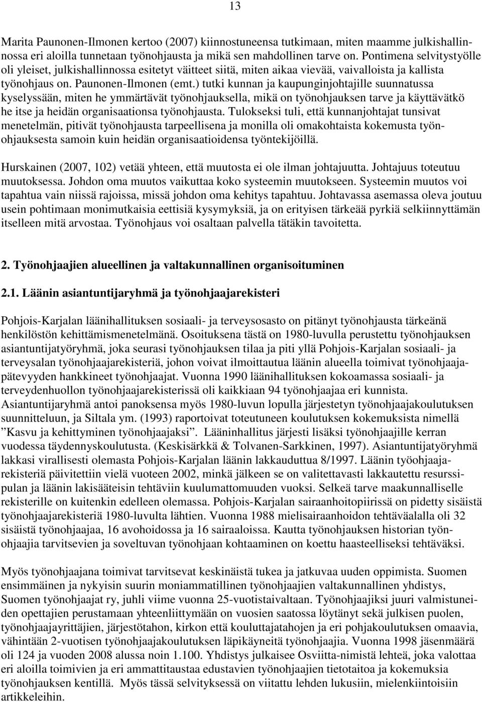 ) tutki kunnan ja kaupunginjohtajille suunnatussa kyselyssään, miten he ymmärtävät työnohjauksella, mikä on työnohjauksen tarve ja käyttävätkö he itse ja heidän organisaationsa työnohjausta.