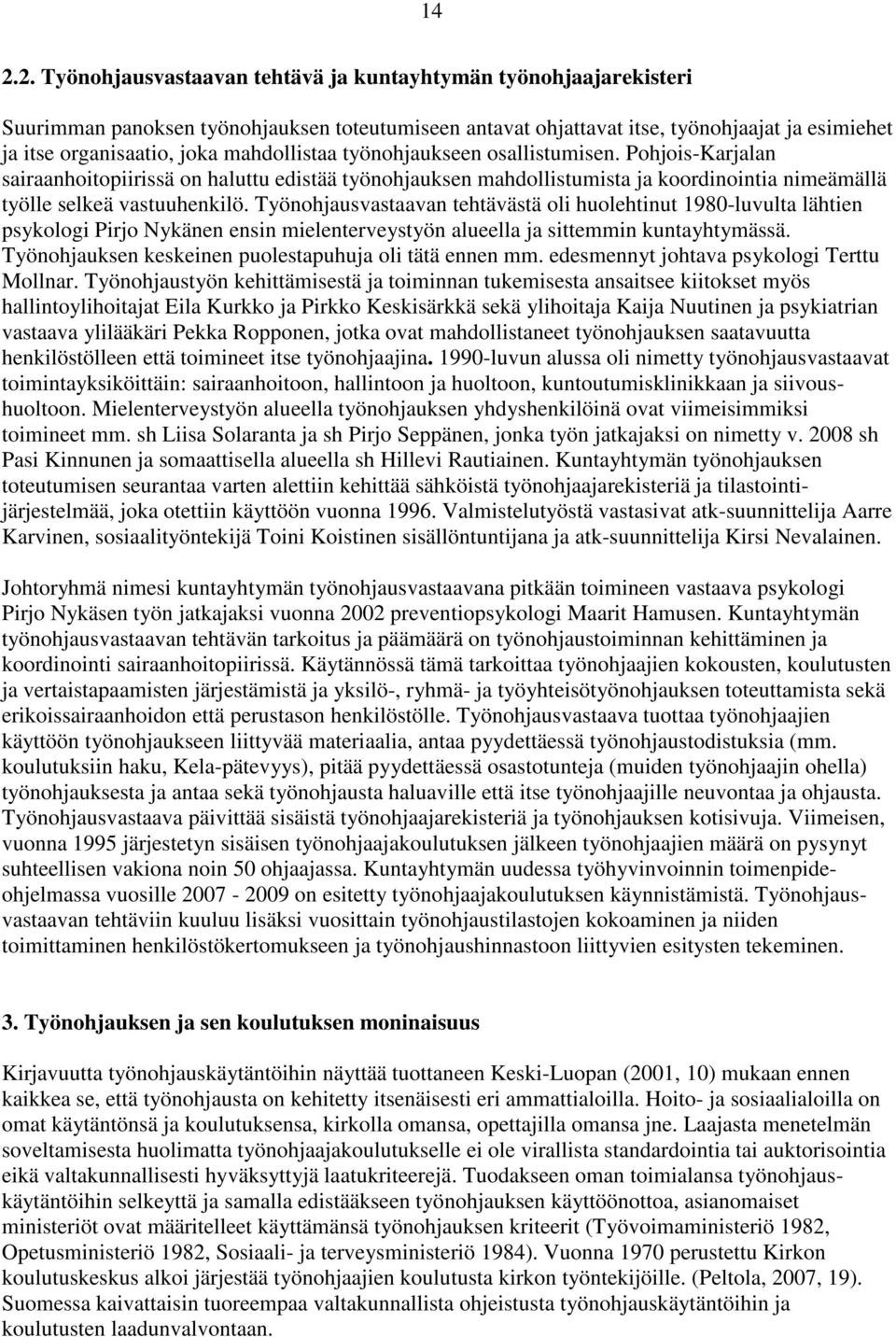 Työnohjausvastaavan tehtävästä oli huolehtinut 1980-luvulta lähtien psykologi Pirjo Nykänen ensin mielenterveystyön alueella ja sittemmin kuntayhtymässä.