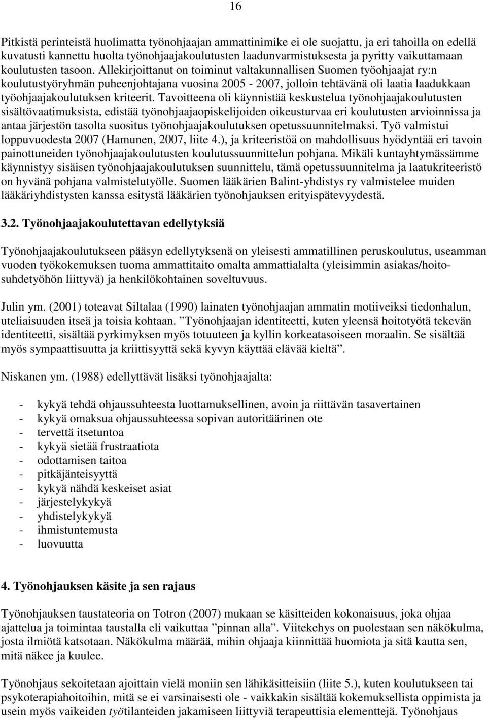 Allekirjoittanut on toiminut valtakunnallisen Suomen työohjaajat ry:n koulutustyöryhmän puheenjohtajana vuosina 2005-2007, jolloin tehtävänä oli laatia laadukkaan työohjaajakoulutuksen kriteerit.