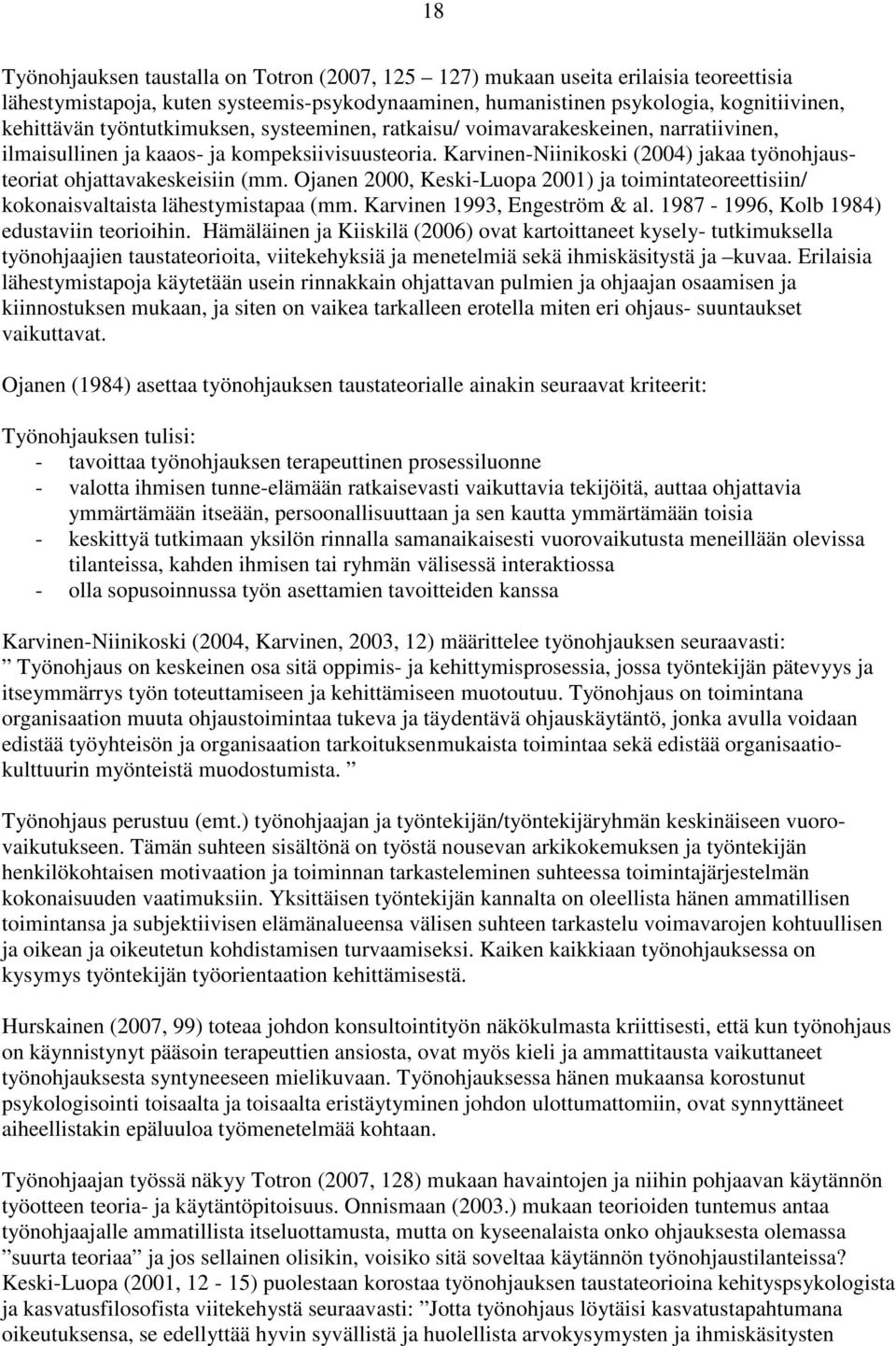 Ojanen 2000, Keski-Luopa 2001) ja toimintateoreettisiin/ kokonaisvaltaista lähestymistapaa (mm. Karvinen 1993, Engeström & al. 1987-1996, Kolb 1984) edustaviin teorioihin.