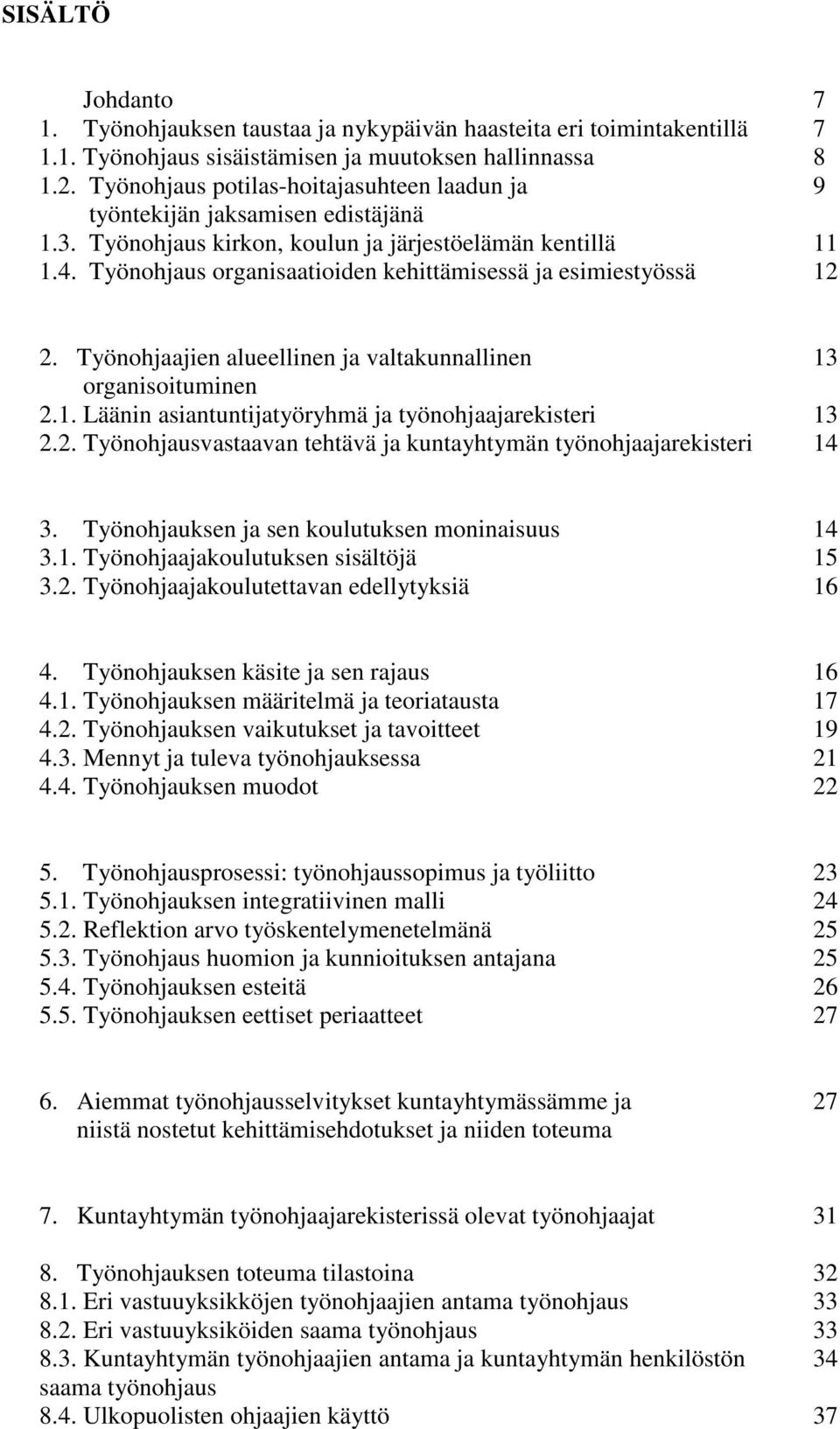 Työnohjaus organisaatioiden kehittämisessä ja esimiestyössä 12 2. Työnohjaajien alueellinen ja valtakunnallinen 13 organisoituminen 2.1. Läänin asiantuntijatyöryhmä ja työnohjaajarekisteri 13 2.2. Työnohjausvastaavan tehtävä ja kuntayhtymän työnohjaajarekisteri 14 3.