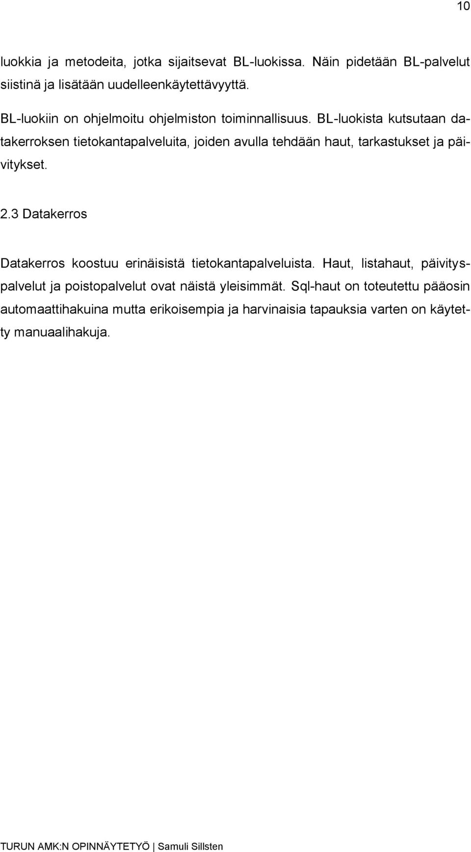 BL-luokista kutsutaan datakerroksen tietokantapalveluita, joiden avulla tehdään haut, tarkastukset ja päivitykset. 2.