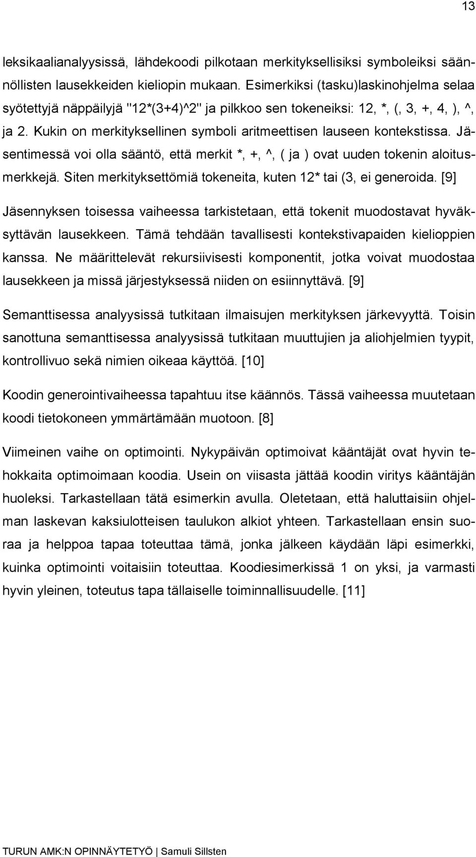 Kukin on merkityksellinen symboli aritmeettisen lauseen kontekstissa. Jäsentimessä voi olla sääntö, että merkit *, +, ^, ( ja ) ovat uuden tokenin aloitusmerkkejä.