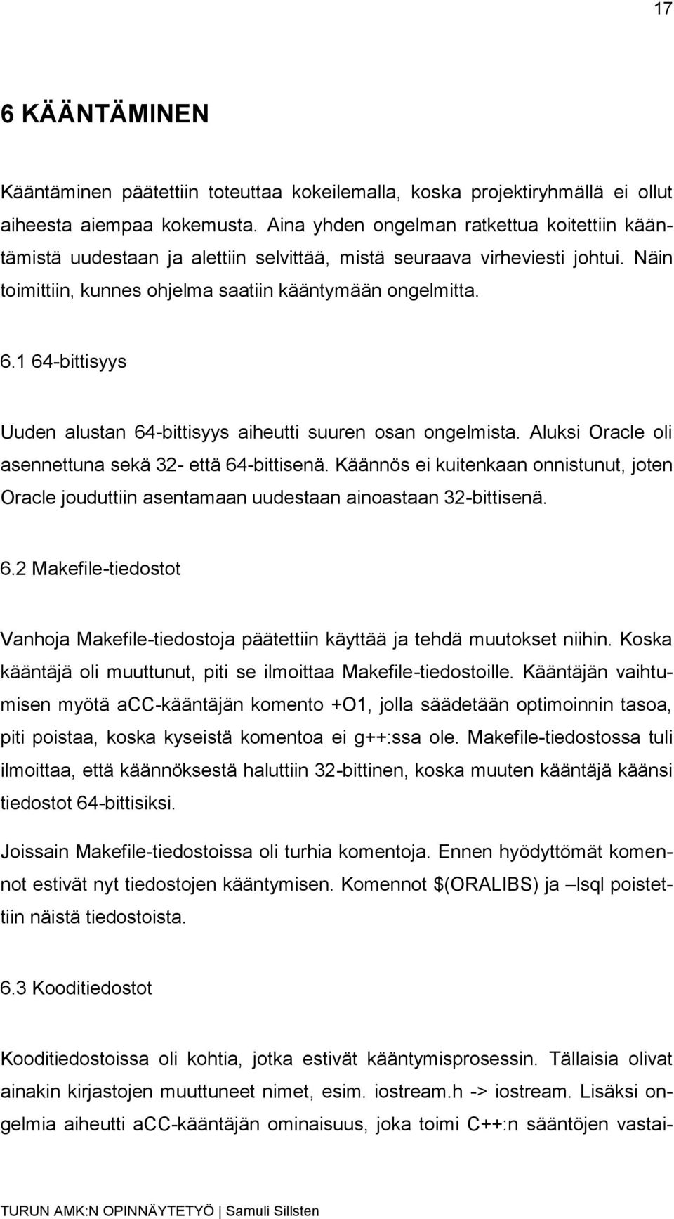 1 64-bittisyys Uuden alustan 64-bittisyys aiheutti suuren osan ongelmista. Aluksi Oracle oli asennettuna sekä 32- että 64-bittisenä.