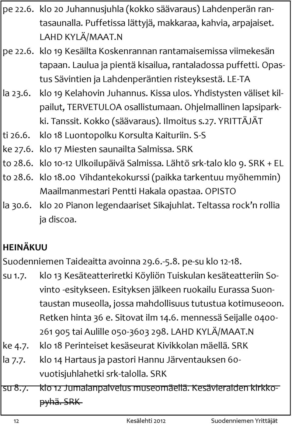 Yhdistysten väliset kilpailut, TERVETULOA osallistumaan. Ohjelmallinen lapsiparkki. Tanssit. Kokko (säävaraus). Ilmoitus s.27. YRITTÄJÄT ti 26.6. klo 18 Luontopolku Korsulta Kaituriin. S-S ke 27.6. klo 17 Miesten saunailta Salmissa.