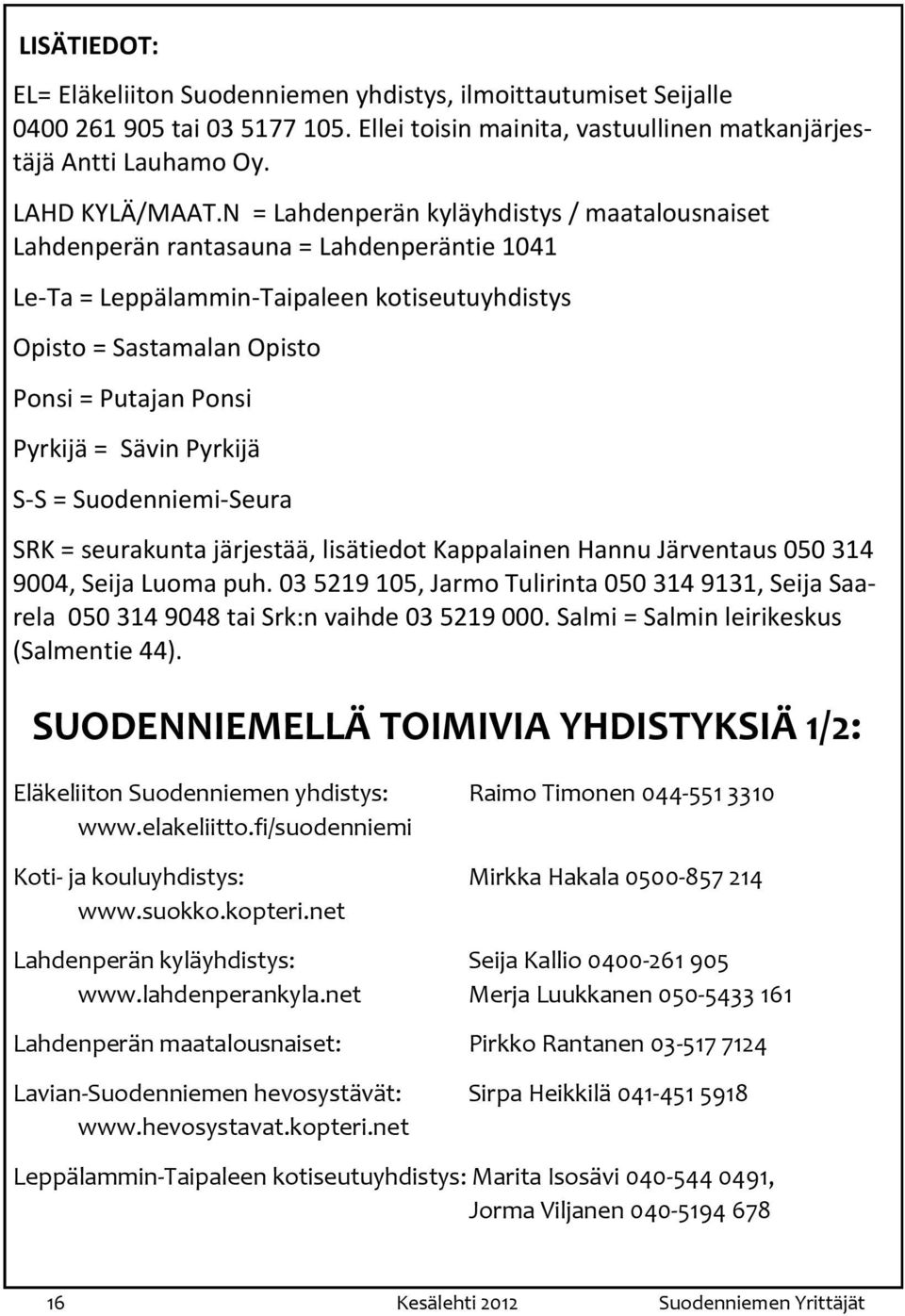 Sävin Pyrkijä S-S = Suodenniemi-Seura SRK = seurakunta järjestää, lisätiedot Kappalainen Hannu Järventaus 050 314 9004, Seija Luoma puh.