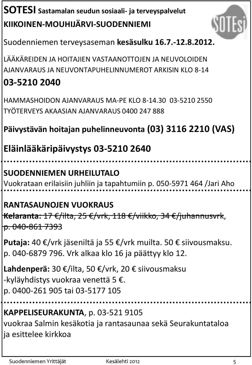 30 03-5210 2550 TYÖTERVEYS AKAASIAN AJANVARAUS 0400 247 888 Päivystävän hoitajan puhelinneuvonta (03) 3116 2210 (VAS) Eläinlääkäripäivystys 03-5210 2640 SUODENNIEMEN URHEILUTALO Vuokrataan erilaisiin