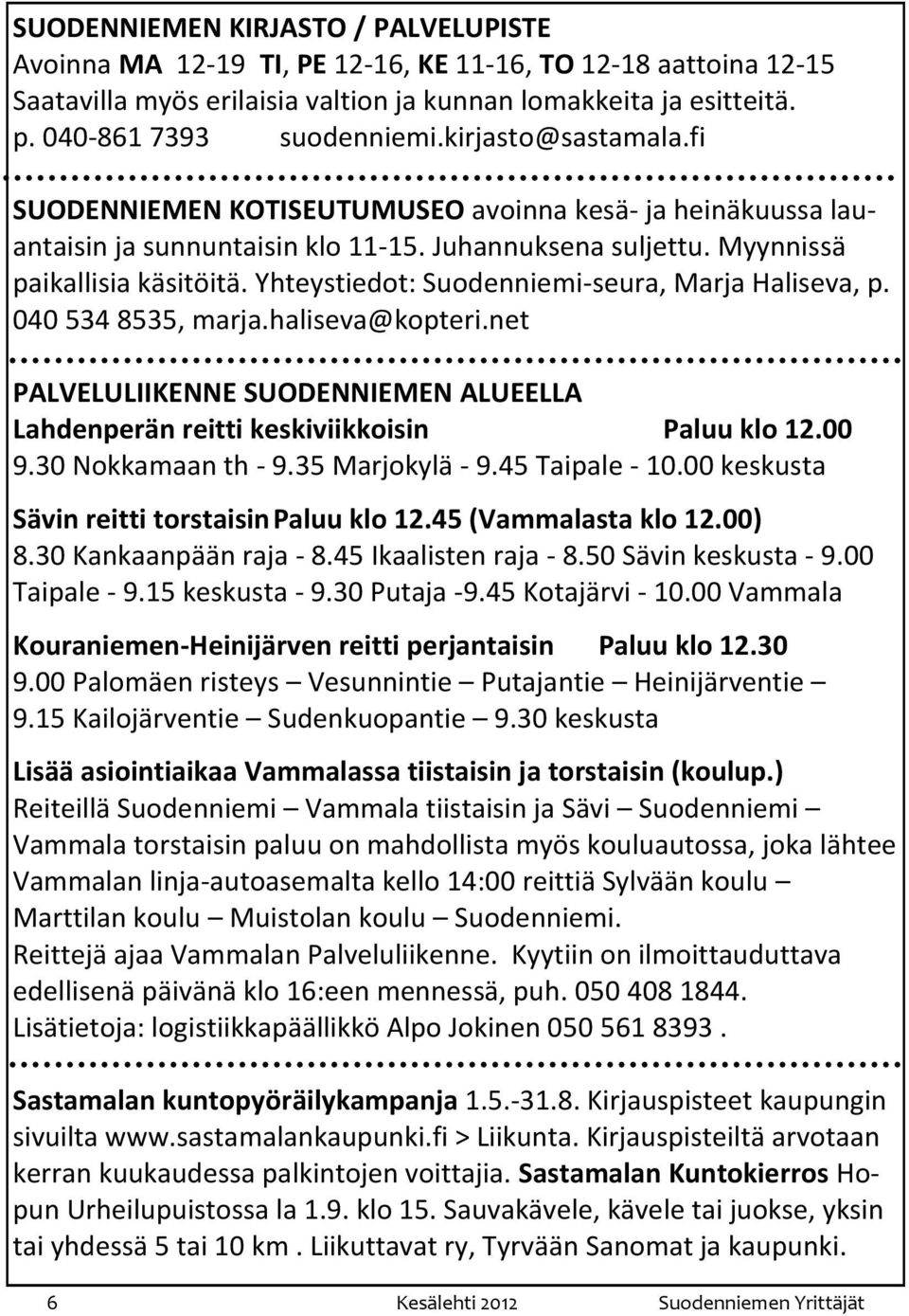 Yhteystiedot: Suodenniemi-seura, Marja Haliseva, p. 040 534 8535, marja.haliseva@kopteri.net PALVELULIIKENNE SUODENNIEMEN ALUEELLA Lahdenperän reitti keskiviikkoisin Paluu klo 12.00 9.