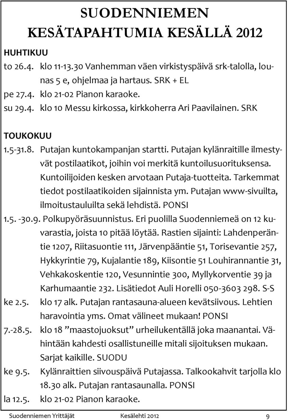 Tarkemmat tiedot postilaatikoiden sijainnista ym. Putajan www-sivuilta, ilmoitustauluilta sekä lehdistä. PONSI 1.5. -30.9. Polkupyöräsuunnistus.