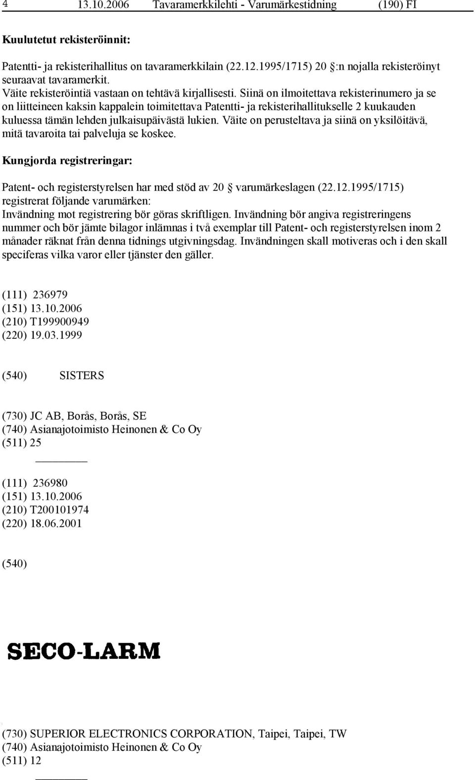 Siinä on ilmoitettava rekisterinumero ja se on liitteineen kaksin kappalein toimitettava Patentti- ja rekisterihallitukselle 2 kuukauden kuluessa tämän lehden julkaisupäivästä lukien.