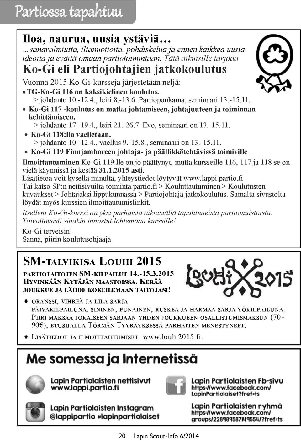 -15.11. Ko-Gi 117 -koulutus on matka johtamiseen, johtajuuteen ja toiminnan kehittämiseen. > johdanto 17.-19.4., leiri 21.-26.7. Evo, seminaari on 13.-15.11. Ko-Gi 118:lla vaelletaan. > johdanto 10.