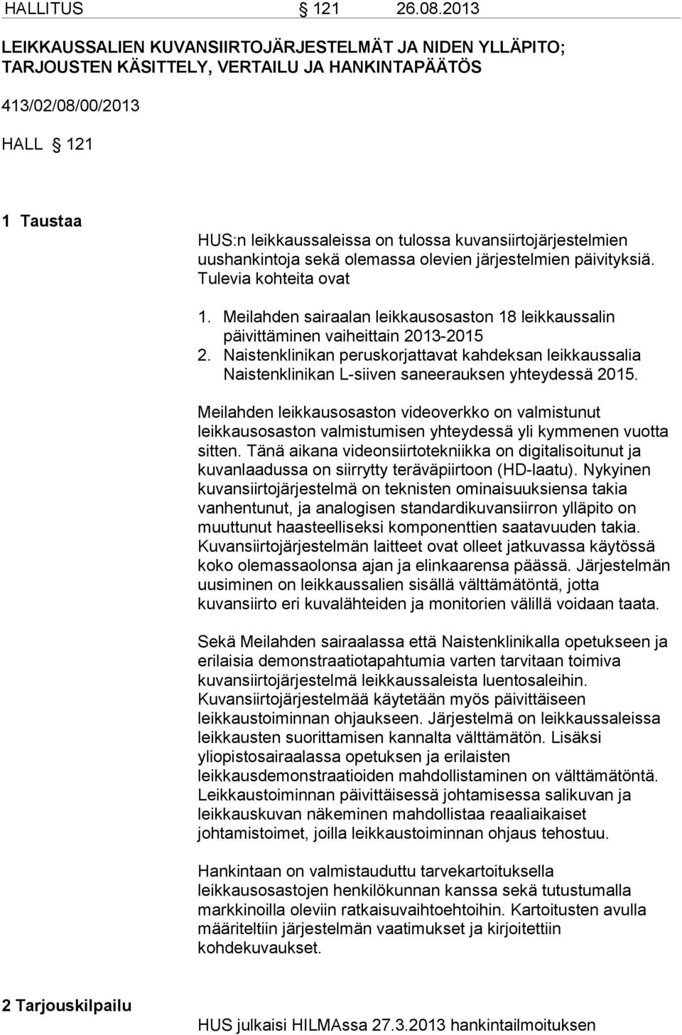 kuvansiirtojärjestelmien uushankintoja sekä olemassa olevien järjestelmien päivityksiä. Tulevia kohteita ovat 1.