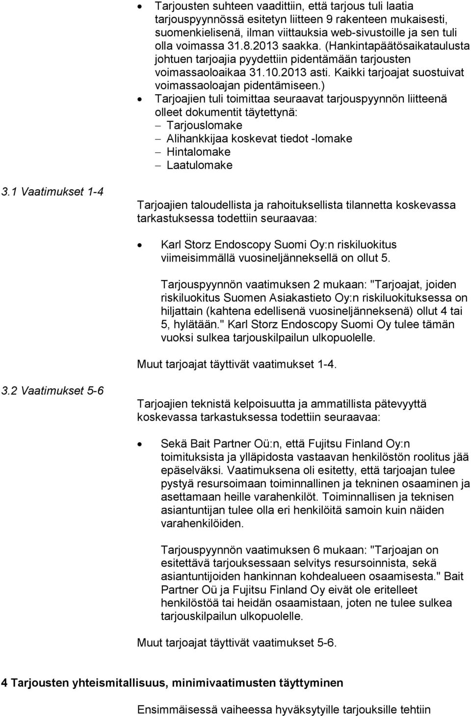 ) Tarjoajien tuli toimittaa seuraavat tarjouspyynnön liitteenä olleet dokumentit täytettynä: Tarjouslomake Alihankkijaa koskevat tiedot -lomake Hintalomake Laatulomake 3.
