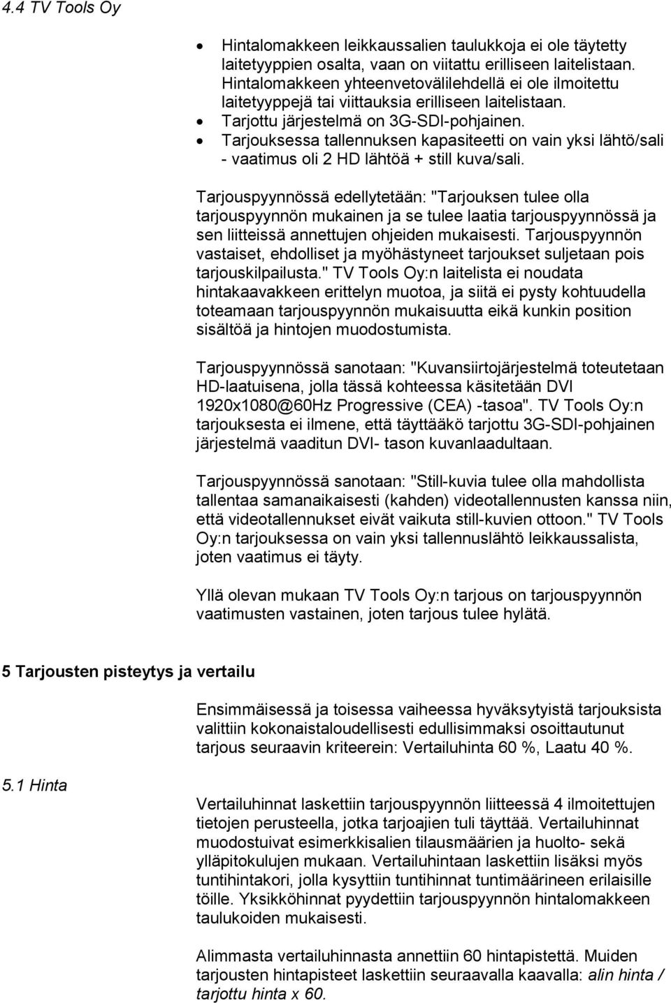 Tarjouksessa tallennuksen kapasiteetti on vain yksi lähtö/sali - vaatimus oli 2 HD lähtöä + still kuva/sali.