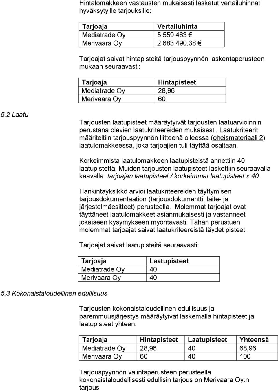 2 Laatu Tarjousten laatupisteet määräytyivät tarjousten laatuarvioinnin perustana olevien laatukriteereiden mukaisesti.