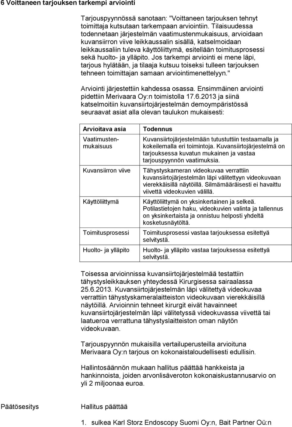 huolto- ja ylläpito. Jos tarkempi arviointi ei mene läpi, tarjous hylätään, ja tilaaja kutsuu toiseksi tulleen tarjouksen tehneen toimittajan samaan arviointimenettelyyn.