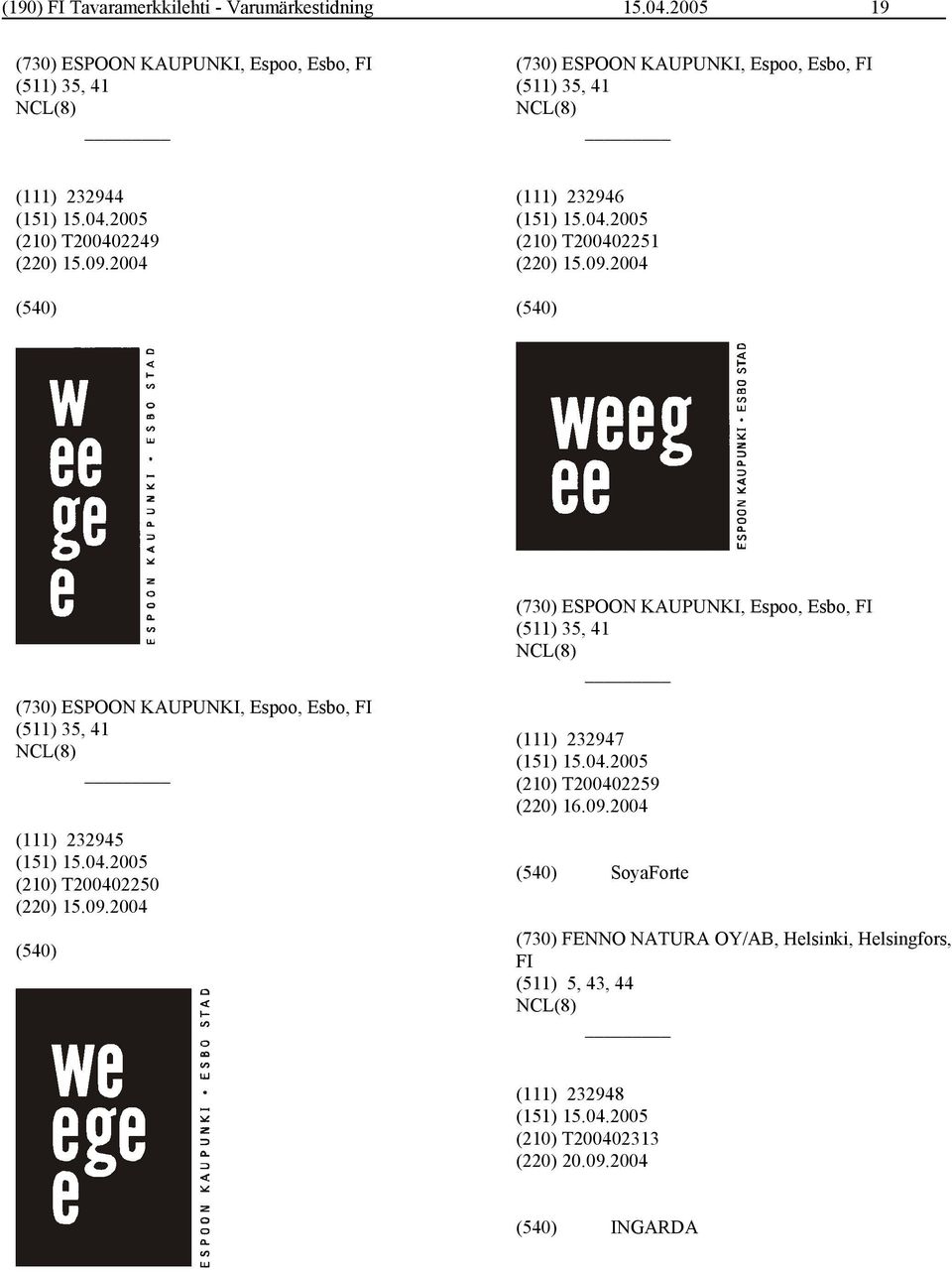 15.09.2004 (111) 232946 (210) T200402251 (220) 15.09.2004 (730) ESPOON KAUPUNKI, Espoo, Esbo, FI (511) 35, 41 (111) 232945 (210) T200402250 (220) 15.