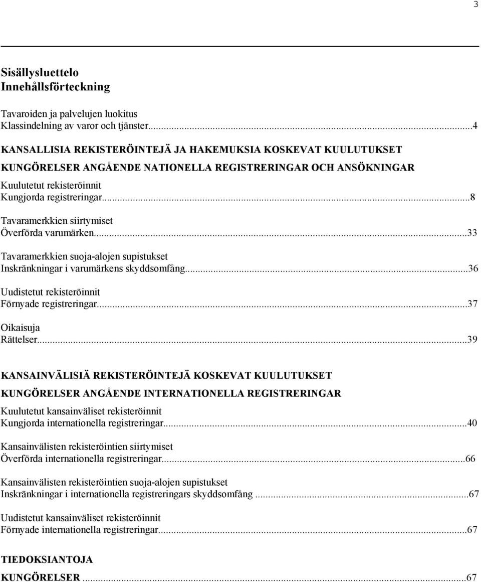 ..8 Tavaramerkkien siirtymiset Överförda varumärken...33 Tavaramerkkien suoja-alojen supistukset Inskränkningar i varumärkens skyddsomfång...36 Uudistetut rekisteröinnit Förnyade registreringar.