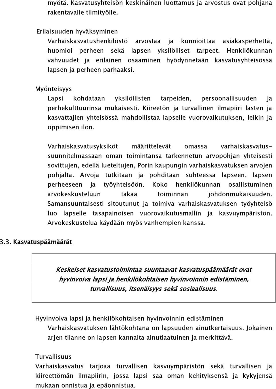 Henkilökunnan vahvuudet ja erilainen osaaminen hyödynnetään kasvatusyhteisössä lapsen ja perheen parhaaksi.