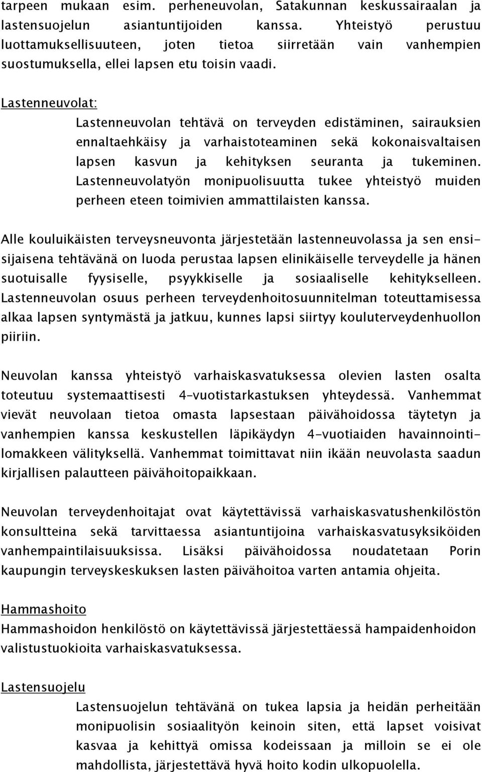 Lastenneuvolat: Lastenneuvolan tehtävä on terveyden edistäminen, sairauksien ennaltaehkäisy ja varhaistoteaminen sekä kokonaisvaltaisen lapsen kasvun ja kehityksen seuranta ja tukeminen.