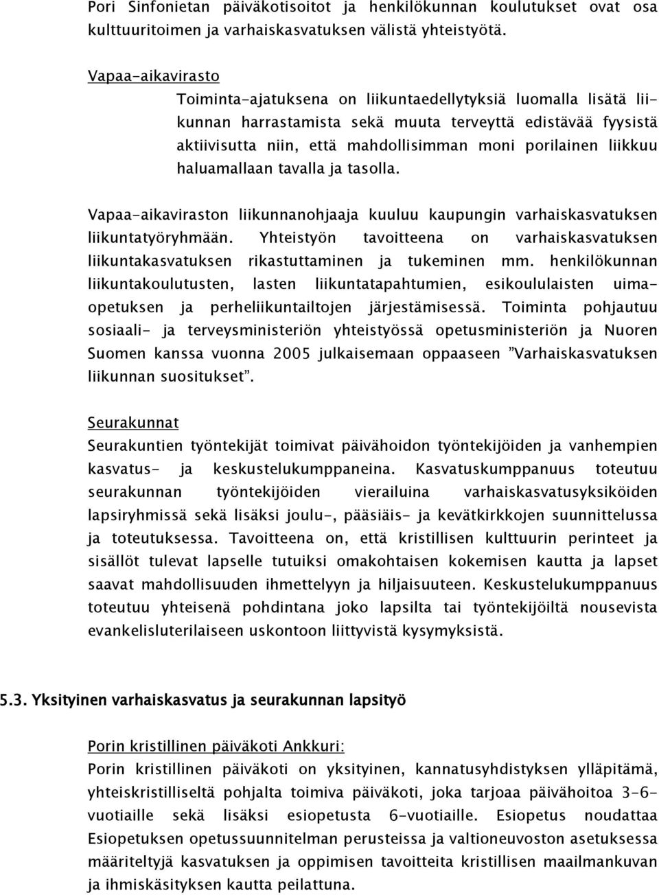 liikkuu haluamallaan tavalla ja tasolla. Vapaa-aikaviraston liikunnanohjaaja kuuluu kaupungin varhaiskasvatuksen liikuntatyöryhmään.