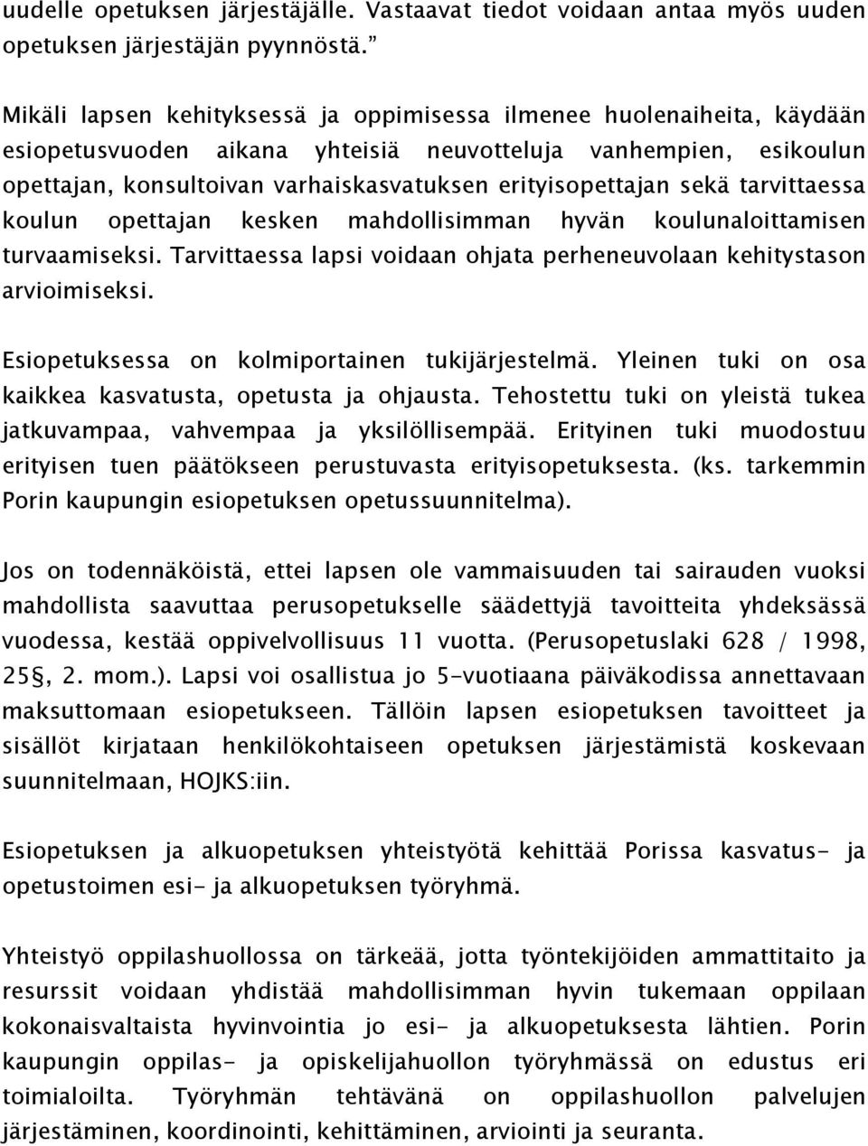 sekä tarvittaessa koulun opettajan kesken mahdollisimman hyvän koulunaloittamisen turvaamiseksi. Tarvittaessa lapsi voidaan ohjata perheneuvolaan kehitystason arvioimiseksi.